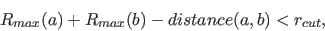 \begin{displaymath}R_{max}(a) +R_{max}(b) - distance(a,b) < r_{cut},\end{displaymath}
