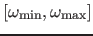 $\left[ \omega_{\hbox{\scriptsize min} },\omega_{\hbox{\scriptsize max} } \right]$