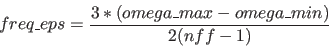 \begin{displaymath}freq\_eps = \frac{ 3*(omega\_max- omega\_min)}{2(nff-1)}\end{displaymath}
