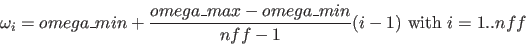 \begin{displaymath}\omega_i = omega\_min + \frac{omega\_max- omega\_min}{nff-1 } (i-1) \mbox { with }i=1..nff\end{displaymath}