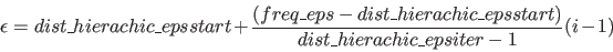 \begin{displaymath}\epsilon = dist\_hierachic\_epsstart + \frac{(freq\_eps - dist\_hierachic\_epsstart)}{dist\_hierachic\_epsiter - 1}(i - 1) \end{displaymath}