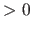 $>0$